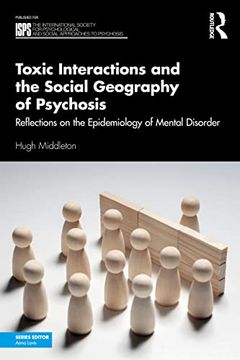portada Toxic Interactions and the Social Geography of Psychosis (The International Society for Psychological and Social Approaches to Psychosis Book Series) (en Inglés)