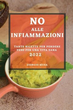 portada No Alle Infiammazioni 2022: Tante Ricette Per Perdere Peso Per Una Vita Sana (en Italiano)