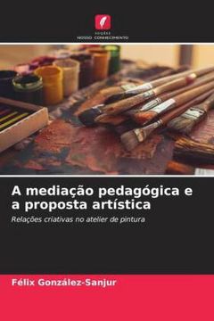 portada A Mediação Pedagógica e a Proposta Artística: Relações Criativas no Atelier de Pintura (en Portugués)