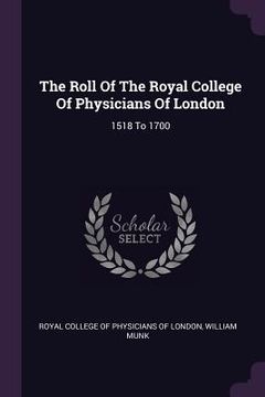 portada The Roll Of The Royal College Of Physicians Of London: 1518 To 1700 (en Inglés)