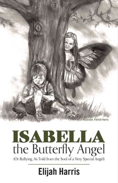 portada Isabella the Butterfly Angel: (Or Bullying, as Told from the Soul of a Very Special Angel) Volume 1 (en Inglés)