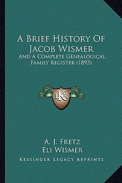 a brief history of jacob wismer: and a complete genealogical family register (1893) (en Inglés)