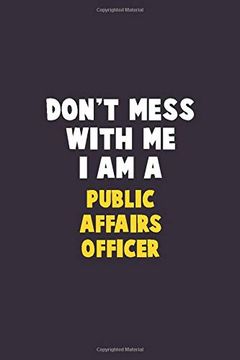 portada Don't Mess With me, i am a Public Affairs Officer: 6x9 Career Pride 120 Pages Writing Nots 