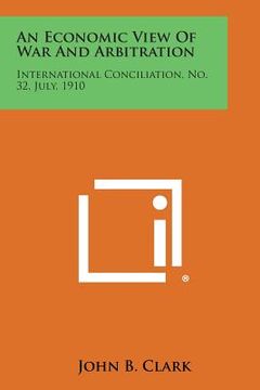 portada An Economic View of War and Arbitration: International Conciliation, No. 32, July, 1910 (en Inglés)