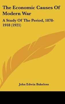 portada the economic causes of modern war: a study of the period, 1878-1918 (1921) (en Inglés)