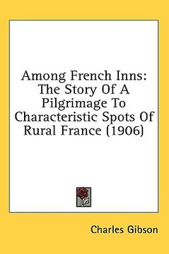 portada among french inns: the story of a pilgrimage to characteristic spots of rural france (1906) (en Inglés)