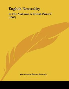 portada english neutrality: is the alabama a british pirate? (1863) (en Inglés)