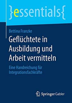 portada Geflüchtete in Ausbildung und Arbeit Vermitteln: Eine Handreichung für Integrationsfachkräfte (Essentials) (en Alemán)
