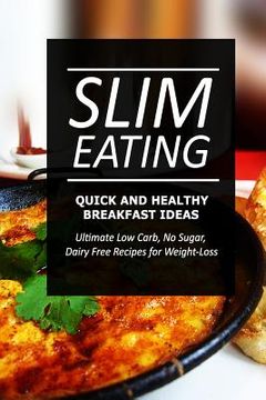 portada Slim Eating - Quick and Healthy Breakfast Ideas: Skinny Recipes for Fat Loss and a Flat Belly (en Inglés)