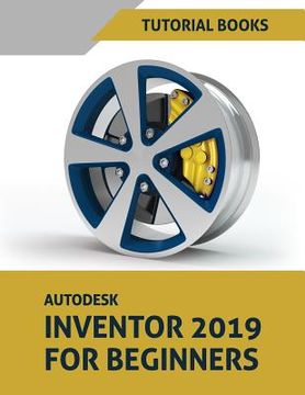portada Autodesk Inventor 2019 For Beginners: Part Modeling, Assemblies, and Drawings