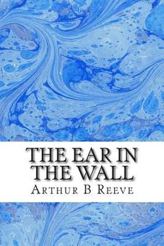 portada The Ear in The Wall: (Arthur B Reeve Classics Collection) (en Inglés)