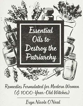 portada Essential Oils to Destroy the Patriarchy: Remedies Formulated for Modern Women (& 1000-Year-Old Witches) (Good Life) (en Inglés)