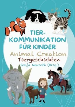 portada Tierkommunikation für Kinder: Animal Creation Tiergeschichten: Zum Vorlesen oder selber Lesen - ab 6 Jahren (in German)