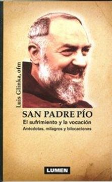 Libro San padre pio. el sufrimiento y lavocacion, P. LUIS GLINKA OFM, ISBN  9789870009566. Comprar en Buscalibre