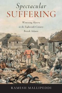 portada Spectacular Suffering: Witnessing Slavery in the Eighteenth-Century British Atlantic (en Inglés)