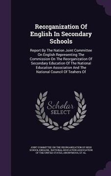 portada Reorganization Of English In Secondary Schools: Report By The Nation Joint Committee On English Representing The Commission On The Reorganization Of S