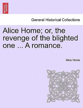 portada alice home; or, the revenge of the blighted one ... a romance. (en Inglés)