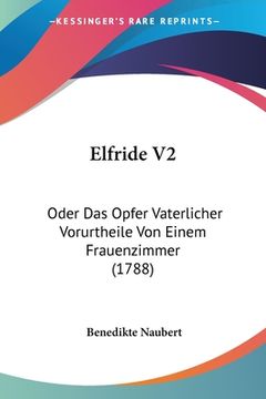 portada Elfride V2: Oder Das Opfer Vaterlicher Vorurtheile Von Einem Frauenzimmer (1788) (in German)