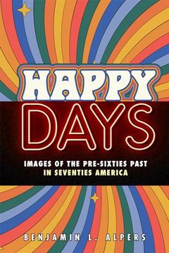 portada Happy Days: Images of the Pre-Sixties Past in Seventies America 