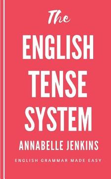 portada The English Tense System: English Grammar Made Easy (en Inglés)