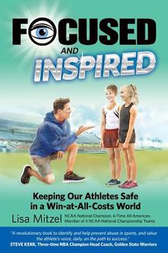 portada Focused and Inspired: Keeping Our Athletes Safe in a Win-at-All-Costs World (en Inglés)
