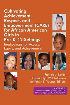 portada Cultivating Achievement, Respect, and Empowerment (CARE) for African American Girls in PreK‐12 Settings: Implications for Access, Equity and Ach (en Inglés)