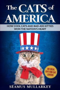 portada The Cats of America: How Cool Cats and Bad-Ass Kitties Won The Nation's Heart (in English)