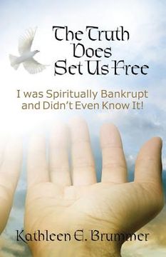 portada The Truth Does Set Us Free: I Was Spiritually Bankrupt and Didn't Even Know It! (in English)