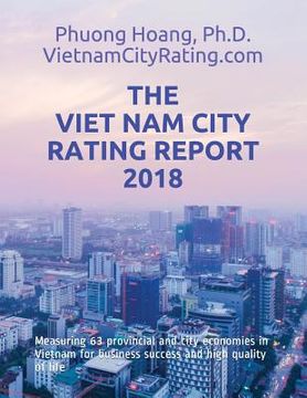 portada The Viet Nam City Rating Report 2018: Measuring 63 provincial and city economies in Vietnam for business success and high quality of life (en Inglés)