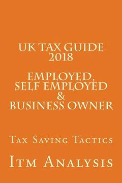 portada UK Tax Guide 2018 (Employed, Self Employed & Business Owner): Smart Tax Saving Tactics (en Inglés)