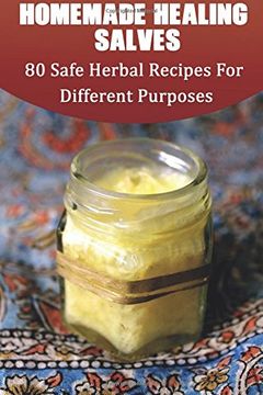 portada Homemade Healing Salves: 80 Safe Herbal Recipes for Different Purposes: (Healing Salve Mtg, Healing Salve Book, Healing Salve Book, Herbal Remedies) (in English)