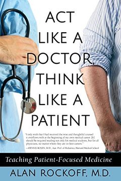 portada Act Like a Doctor, Think Like a Patient: Teaching Patient-Focused Medicine