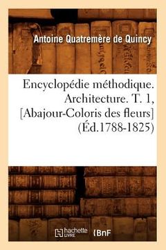 portada Encyclopédie Méthodique. Architecture. T. 1, [Abajour-Coloris Des Fleurs] (Éd.1788-1825) (en Francés)