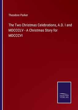 portada The Two Christmas Celebrations, A.D. I and MDCCCLV - A Christmas Story for MDCCCVI (en Inglés)