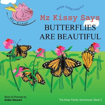 portada Mz Kissy Says Butterflies are Beautiful: When These Pigs Fly (en Inglés)