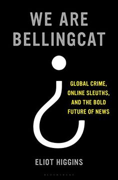 portada We are Bellingcat: Global Crime, Online Sleuths, and the Bold Future of News (in English)