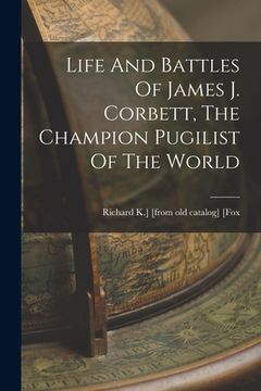 portada Life And Battles Of James J. Corbett, The Champion Pugilist Of The World (in English)