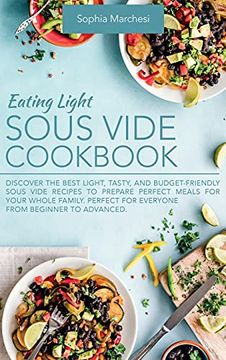 portada Eating Light Sous Vide Cookbook: Discover the Best Light, Tasty, and Budget-Friendly Sous Vide Recipes to Prepare Perfect Meals for Your Whole Family. Perfect for Everyone From Beginner to Advanced. (en Inglés)