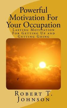portada Powerful Motivation for Your Occupation: Lasting Motivation for Getting Up and Getting Going (in English)