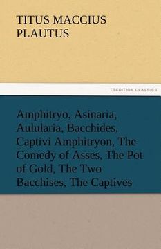 portada amphitryo, asinaria, aulularia, bacchides, captivi amphitryon, the comedy of asses, the pot of gold, the two bacchises, the captives (en Inglés)