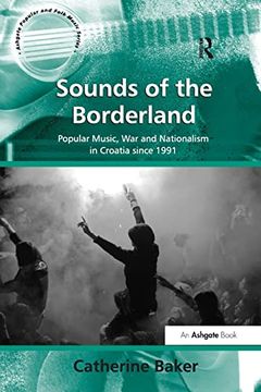 portada Sounds of the Borderland: Popular Music, war and Nationalism in Croatia Since 1991 (en Inglés)