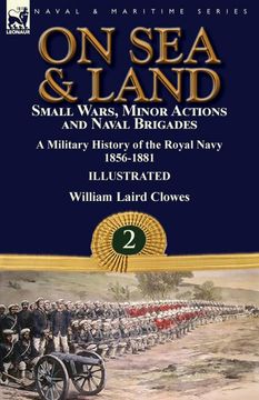 portada On sea & Land: Small Wars, Minor Actions and Naval Brigades-A Military History of the Royal Navy Volume 2 1856-1881
