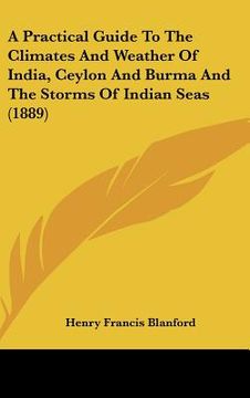 portada a practical guide to the climates and weather of india, ceylon and burma and the storms of indian seas (1889) (in English)