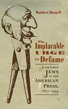 portada The Implacable Urge to Defame: Cartoon Jews in the American Press, 1877-1935 (Judaic Traditions in Literature, Music, and Art)