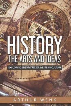 portada History, the Arts and Ideas: Exploring The Matrix of Western Culture (en Inglés)