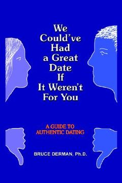 portada we could've had a great date if it weren't for you: a guide to authentic dating (en Inglés)