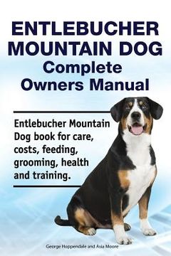 portada Entlebucher Mountain Dog Complete Owners Manual. Entlebucher Mountain Dog book for care, costs, feeding, grooming, health and training.