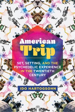 portada American Trip: Set, Setting, and the Psychedelic Experience in the Twentieth Century 