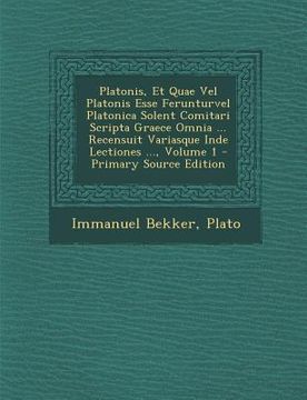 portada Platonis, Et Quae Vel Platonis Esse Ferunturvel Platonica Solent Comitari Scripta Graece Omnia ... Recensuit Variasque Inde Lectiones ..., Volume 1 (en Latin)