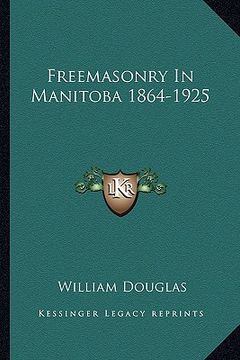 portada freemasonry in manitoba 1864-1925 (en Inglés)